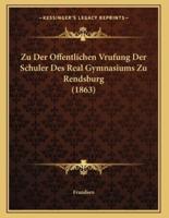 Zu Der Offentlichen Vrufung Der Schuler Des Real Gymnasiums Zu Rendsburg (1863)