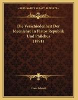 Die Verschiedenheit Der Ideenlehre In Platos Republik Und Philebus (1891)