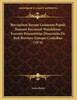 Breviarium Rerum Gestarum Populi Romani Recensuit Wendelinus Foerster Praemittitur Dissertatio De Rufi Breviaro Eiusque Codicibus (1874)