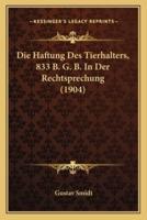 Die Haftung Des Tierhalters, 833 B. G. B. In Der Rechtsprechung (1904)