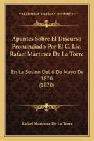 Apuntes Sobre El Discurso Pronunciado Por El C. Lic. Rafael Martinez De La Torre