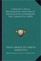 Catalogo Delle Preparazioni Anatomico-Patologiche Conservate Nel Gabinetto (1853)