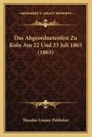 Das Abgeordnetenfest Zu Koln Am 22 Und 23 Juli 1865 (1865)