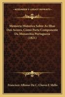 Memoria Historica Sobre As Ilhas Dos Acores, Como Parte Componente Da Monarchia Portugueza (1821)