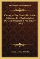 Catalogue Des Plantes Du Jardin Botanique Et D'Acclimatation Du Gouvernement A Pondichery (1867)