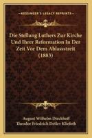 Die Stellung Luthers Zur Kirche Und Ihrer Reformation In Der Zeit Vor Dem Ablassstreit (1883)