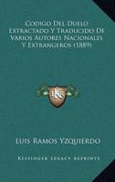 Codigo Del Duelo Extractado Y Traducido De Varios Autores Nacionales Y Extrangeros (1889)