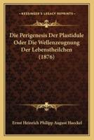 Die Perigenesis Der Plastidule Oder Die Wellenzeugnung Der Lebenstheilchen (1876)