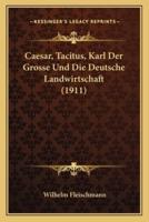 Caesar, Tacitus, Karl Der Grosse Und Die Deutsche Landwirtschaft (1911)