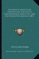 Historisch-Genetische Darstellung Von Kant's Verschiedenen Ansichten Uber Das Wesen Der Materie (1881)