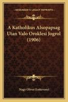 A Katholikus Alsopapsag Utan Valo Oroklesi Jogrol (1906)