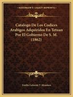 Catalogo De Los Codices Arabigos Adquiridos En Tetuan Por El Gobierno De S. M. (1862)