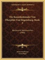Die Kunstdenkmaler Von Oberpfalz Und Regensburg, Book 3