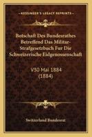 Botschaft Des Bundesrathes Betreffend Das Militar-Strafgesetzbuch Fur Die Schweizerische Eidgenossenschaft