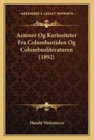 Aemner Og Kuriositeter Fra Columbustiden Og Columbusliteraturen (1892)