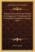 Memoria De La Direccion General De Inmigracion Y Colonizacion De La Republica Oriental De Uruguay (1894)