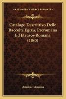 Catalogo Descrittivo Delle Raccolte Egizia, Preromana Ed Etrusco-Romana (1880)