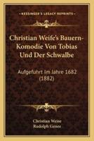 Christian Weife's Bauern-Komodie Von Tobias Und Der Schwalbe