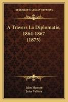 A Travers La Diplomatie, 1864-1867 (1875)