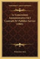 Le Concessioni Amministrative Ed I Contratti Pe' Pubblici Servizi (1905)