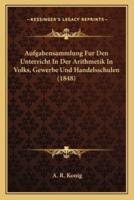 Aufgabensammlung Fur Den Unterricht In Der Arithmetik In Volks, Gewerbe Und Handelsschulen (1848)