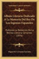 Album Literario Dedicado A La Memoria Del Rey De Los Ingenios Espanoles