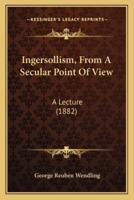 Ingersollism, From A Secular Point Of View