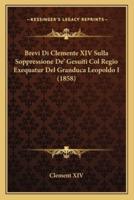 Brevi Di Clemente XIV Sulla Soppressione De' Gesuiti Col Regio Exequatur Del Granduca Leopoldo I (1858)