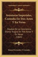 Aventuras Imperiales, Comedia En Tres Actos Y En Verso