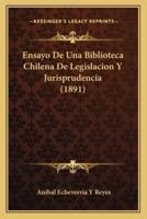 Ensayo De Una Biblioteca Chilena De Legislacion Y Jurisprudencia (1891)