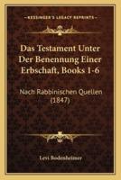 Das Testament Unter Der Benennung Einer Erbschaft, Books 1-6