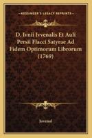 D. Ivnii Ivvenalis Et Auli Persii Flacci Satyrae Ad Fidem Optimorum Librorum (1769)