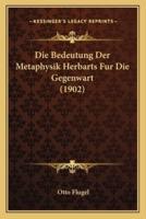 Die Bedeutung Der Metaphysik Herbarts Fur Die Gegenwart (1902)