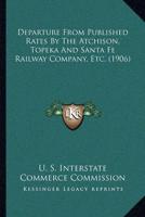 Departure From Published Rates By The Atchison, Topeka And Santa Fe Railway Company, Etc. (1906)