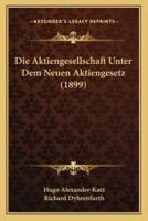 Die Aktiengesellschaft Unter Dem Neuen Aktiengesetz (1899)