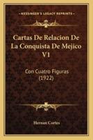 Cartas De Relacion De La Conquista De Mejico V1