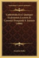 Cathedralis Eccl. Quinque Ecclesiensis Lectoris Et Canonici Praepositi S. Joannis (1800)