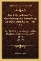 Der Zollanschluss Des Grossherzogtums Luxemburg An Deutschland, 1842-1918 V1