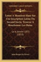 Lettre A Monsieur Hase Sur Une Inscription Latine Du Second Siecle, Trouvee A Bourbonne-Les-Bains