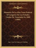 Memoria De La Alta Corte Federal Al Congreso De Los Estados Unidos De Venezuela En 1889 (1889)