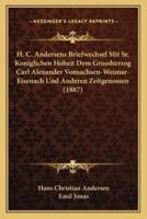 H. C. Andersens Briefwechsel Mit Sr. Koniglichen Hoheit Dem Grossherzog Carl Alexander Vonsachsen-Weimar-Eisenach Und Anderen Zeitgenossen (1887)