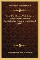 Ueber Die Ethische Und Religiose Bedeutung Der Neueren Romantischen Poesie in Deutschland (1847)