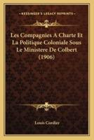 Les Compagnies A Charte Et La Politique Coloniale Sous Le Ministere De Colbert (1906)