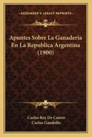 Apuntes Sobre La Ganaderia En La Republica Argentina (1900)