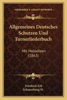 Allgemeines Deutsches Schutzen Und Turnerliederbuch