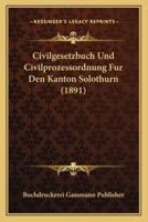Civilgesetzbuch Und Civilprozessordnung Fur Den Kanton Solothurn (1891)