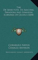 The De Senectute, De Amicitia, Paradoxa And Somnium Scipionis Of Cicero (1858)