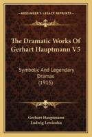 The Dramatic Works Of Gerhart Hauptmann V5