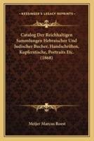 Catalog Der Reichhaltigen Sammlungen Hebraischer Und Judischer Bucher, Handschriften, Kupferstische, Portraits Etc. (1868)
