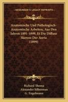 Anatomische Und Pathologisch-Anatomische Arbeiten, Aus Den Jahren 1891-1899, Et Die Diffuse Skerose Der Aorta (1899)